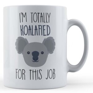 I'm Totally Koalafied For This Job - Colleague Koala Pun Gift Mug