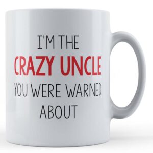 Uncle, Banter, "I'm The Crazy Uncle You Were Warned About" - Gift Mug
