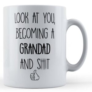 Look At You, Becoming A Grandad And - Funny Father's Gift Mug