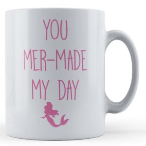 Mermaid, Pun, "You Mer-Made My Day" - Gift Mug