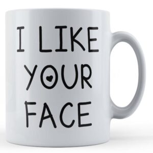 Girlfriend, Boyfriend, Husband, Wife, "I Like Your Face" - Gift Mug