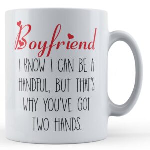 Boyfriend, Girlfriend, "Boyfriend, I Know I Can Be A Handful, But That's Why You've Got Two Hands." - Gift Mug