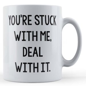 You're Stuck With Me - Funny Wife, Husband Gift Mug