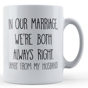 In Marriage, Both Always Right Apart From Husband - Wife Gift Mug
