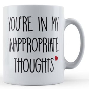 Boyfriend, Girlfriend, Husband, Wife, Valentines, "You're In My Inappropriate Thoughts" - Gift Mug