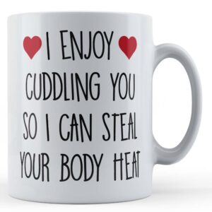 Boyfriend, Girlfriend, Valentines, "I Enjoy Cuddling You So I Can Steal Your Body Heat" - Gift Mug