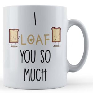 Boyfriend, Girlfriend, Valentines, Pun, "I Loaf You So Much" - Gift Mug