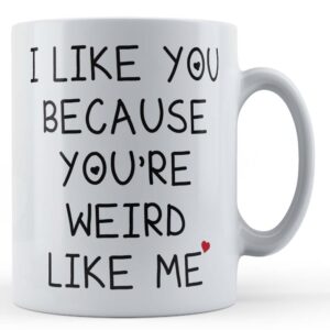 Boyfriend, Girlfriend, Valentines, Like You Because Weird Like Me - Funny Valentines Gift Mug