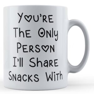 Only Person I'll Share Snacks With - Boyfriend, Girlfriend Gift Mug
