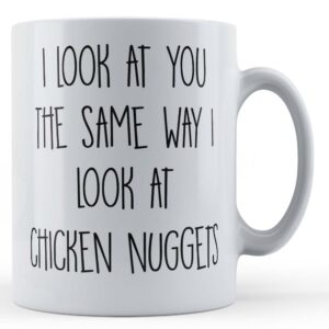 Boyfriend, Girlfriend, Food, Valentines, "I Look At You The Same Way I Look At Chicken Nuggets" - Gift Mug