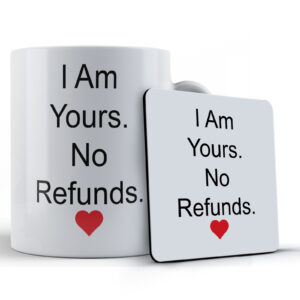 Girlfriend, Boyfriend, Husband Wife, "I Am Yours, No Refunds" - Gift Mug & Coaster